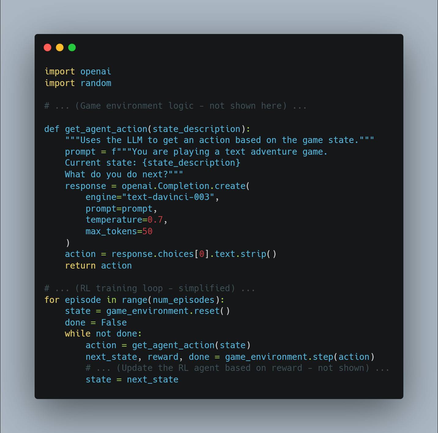 Screenshot of a Python code snippet. The code imports the `openai` and `random` libraries. It defines a function `get_agent_action` that uses the OpenAI GPT model (`text-davinci-003`) to generate an action for a text-based adventure game based on the current state. The script also includes a simplified reinforcement learning (RL) training loop where the agent interacts with the game environment to learn optimal actions.